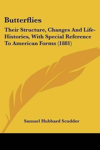 Butterflies: Their Structure, Changes and Life-Histories, with Special Reference to American Forms (1881)