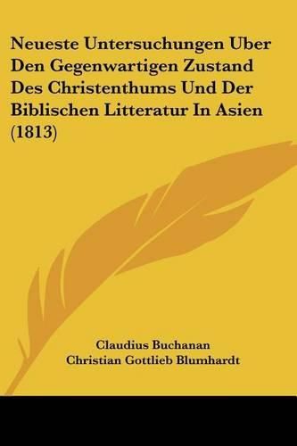 Cover image for Neueste Untersuchungen Uber Den Gegenwartigen Zustand Des Christenthums Und Der Biblischen Litteratur in Asien (1813)