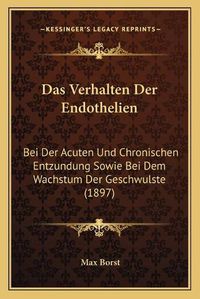 Cover image for Das Verhalten Der Endothelien: Bei Der Acuten Und Chronischen Entzundung Sowie Bei Dem Wachstum Der Geschwulste (1897)