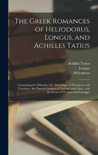 Cover image for The Greek Romances of Heliodorus, Longus, and Achilles Tatius