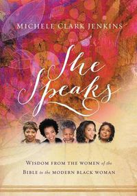 Cover image for She Speaks: Wisdom From the Women of the Bible to the Modern Black Woman