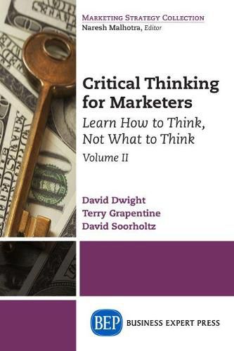 Critical Thinking for Marketers, Volume II: Learn How to Think, Not What to Think