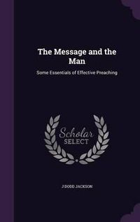 Cover image for The Message and the Man: Some Essentials of Effective Preaching