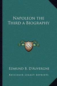 Cover image for Napoleon the Third a Biography