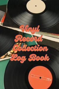 Cover image for Vinyl Record Collection Log Book: Music Collectors Notebook, LP And Album Record Tracker And Organizer, Vintage Vinyl And Collectible Recordkeeping Book