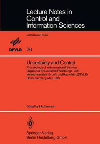 Uncertainty and Control: Proceedings of an International Seminar Organized by Deutsche Forschungs- und Versuchsanstalt fur Luft- und Raumfahrt (DFVLR) Bonn, Germany, May 1985