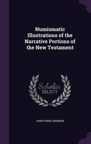 Numismatic Illustrations of the Narrative Portions of the New Testament