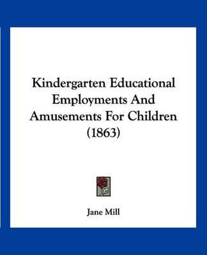 Cover image for Kindergarten Educational Employments and Amusements for Children (1863)