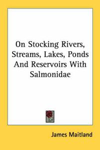 Cover image for On Stocking Rivers, Streams, Lakes, Ponds and Reservoirs with Salmonidae