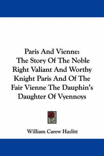 Cover image for Paris and Vienne: The Story of the Noble Right Valiant and Worthy Knight Paris and of the Fair Vienne the Dauphin's Daughter of Vyennoys