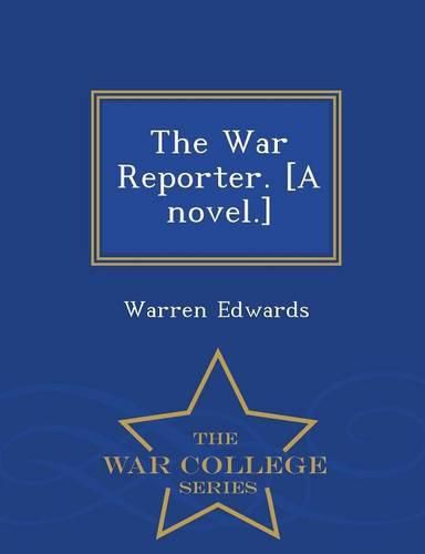 The War Reporter. [A Novel.] - War College Series