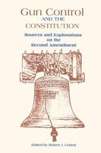 Cover image for Gun Control and the Constitution: The Courts, Congress, and the Second Amendment