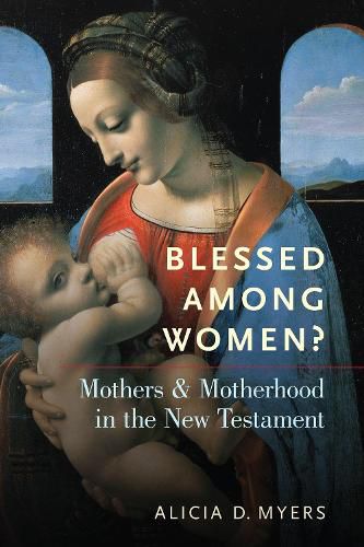 Cover image for Blessed Among Women?: Mothers and Motherhood in the New Testament