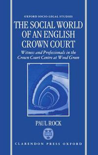 Cover image for The Social World of an English Crown Court: Witnesses and Professionals in the Crown Court Centre at Wood Green