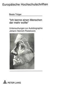 Cover image for -Ich Kenne Einen Menschen Der Mehr Wollte-: Untersuchungen Zur Autobiographie Johann Heinrich Pestalozzis