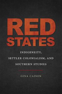Cover image for Red States: Indigeneity, Settler Colonialism, and Southern Studies