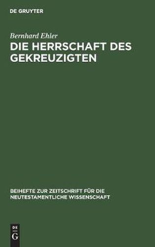 Die Herrschaft des Gekreuzigten: Ernst Kasemanns Frage nach der Mitte der Schrift