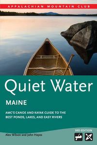 Cover image for Quiet Water Maine: Amc's Canoe and Kayak Guide to the Best Ponds, Lakes, and Easy Rivers