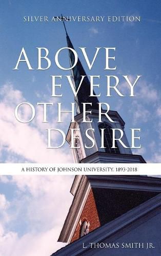 Cover image for Above Every Other Desire: A History of Johnson University, 1893-2018