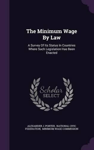 Cover image for The Minimum Wage by Law: A Survey of Its Status in Countries Where Such Legislation Has Been Enacted