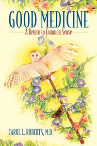 Cover image for Good Medicine: A Return to Common Sense