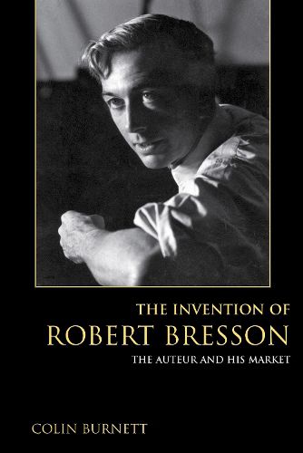 Cover image for The Invention of Robert Bresson: The Auteur and His Market