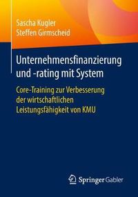 Cover image for Unternehmensfinanzierung Und -Rating Mit System: Core-Training Zur Verbesserung Der Wirtschaftlichen Leistungsfahigkeit Von Kmu