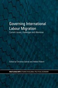 Cover image for Governing International Labour Migration: Current Issues, Challenges and Dilemmas