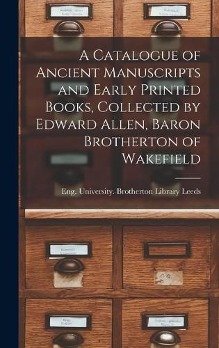 Cover image for A Catalogue of Ancient Manuscripts and Early Printed Books, Collected by Edward Allen, Baron Brotherton of Wakefield