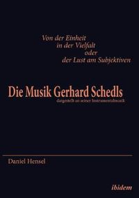 Cover image for Von der Einheit in der Vielfalt oder der Lust am Subjektiven: Die Musik Gerhard Schedls. dargestellt an seiner Instrumentalmusik