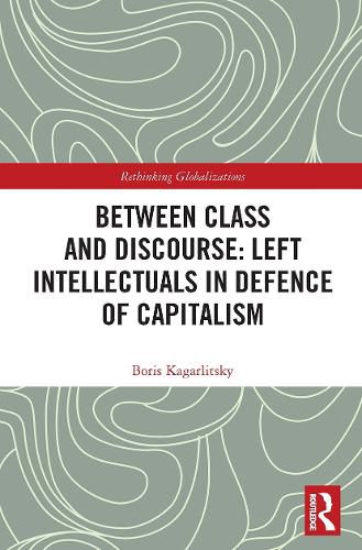 Cover image for Between Class and Discourse: Left Intellectuals in Defence of Capitalism