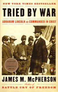 Cover image for Tried by War: Abraham Lincoln as Commander in Chief