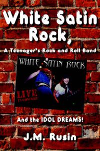 Cover image for White Satin Rock, A Teenager's Rock and Roll Band