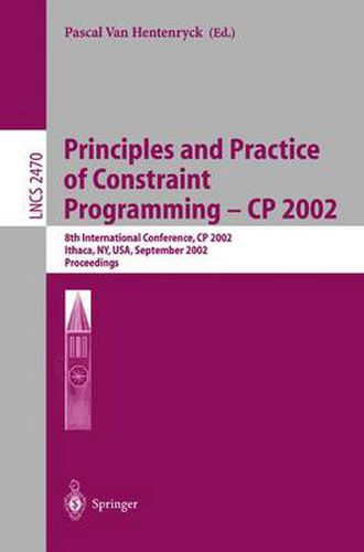 Cover image for Principles and Practice of Constraint Programming - CP 2002: 8th International Conference, CP 2002, Ithaca, NY, USA, September 9-13, 2002, Proceedings