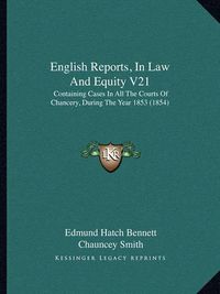 Cover image for English Reports, in Law and Equity V21: Containing Cases in All the Courts of Chancery, During the Year 1853 (1854)