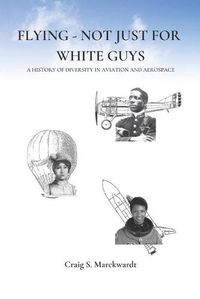 Cover image for Flying - Not Just for White Guys: A History of Diversity in Aviation and Aerospace
