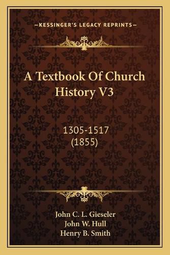 A Textbook of Church History V3: 1305-1517 (1855)