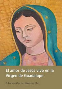 Cover image for El Amor De Jesus Vivo En La Virgen De Guadalupe