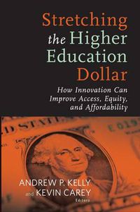 Cover image for Stretching the Higher Education Dollar: How Innovation Can Improve Access, Equity, and Affordability