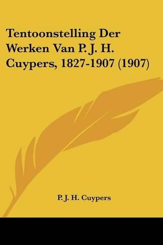 Cover image for Tentoonstelling Der Werken Van P. J. H. Cuypers, 1827-1907 (1907)