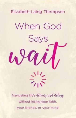 Cover image for When God Says  wait: Navigating Life's Detours and Delays Without Losing Your Faith, Your Friends, or Your Mind