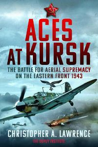 Cover image for Aces at Kursk: The Battle for Aerial Supremacy on the Eastern Front, 1943