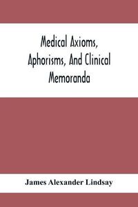 Cover image for Medical Axioms, Aphorisms, And Clinical Memoranda