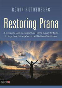 Cover image for Restoring Prana: A Therapeutic Guide to Pranayama and Healing Through the Breath for Yoga Therapists, Yoga Teachers, and Healthcare Practitioners