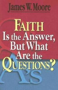 Cover image for Faith is the Answer But What are the Questions?