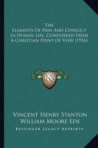 Cover image for The Elements of Pain and Conflict in Human Life, Considered from a Christian Point of View (1916)