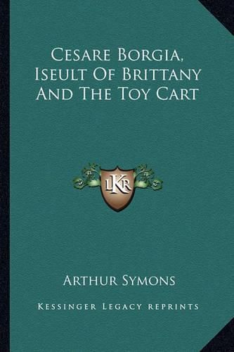 Cover image for Cesare Borgia, Iseult of Brittany and the Toy Cart