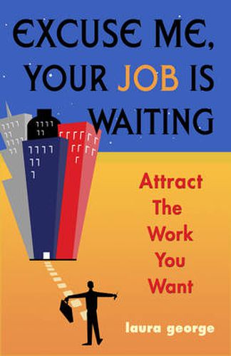 Cover image for Excuse Me, Your Job is Waiting: Attract the Work You Want