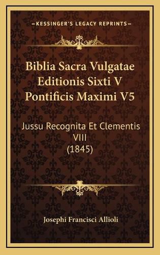 Cover image for Biblia Sacra Vulgatae Editionis Sixti V Pontificis Maximi V5: Jussu Recognita Et Clementis VIII (1845)