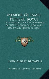 Cover image for Memoir of James Petigru Boyce: Late President of the Southern Baptist Theological Seminary, Louisville, Kentucky (1893)